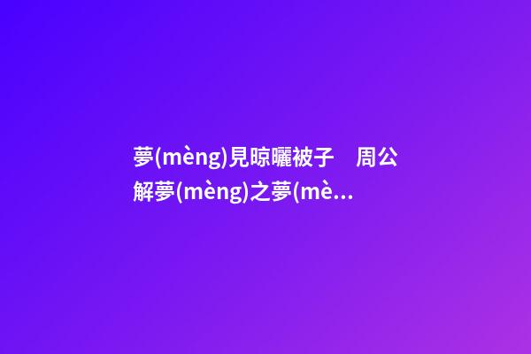 夢(mèng)見晾曬被子　周公解夢(mèng)之夢(mèng)到晾曬被子
